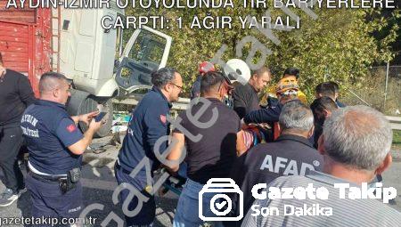 Aydın-İzmir otoyolunda tır bariyerlere çarptı: 1 ağır yaralı