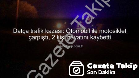 Datça trafik kazası: Otomobil ile motosiklet çarpıştı, 2 kişi hayatını kaybetti