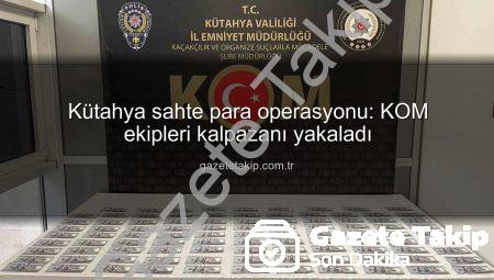 Kütahya sahte para operasyonu: KOM ekipleri kalpazanı yakaladı
