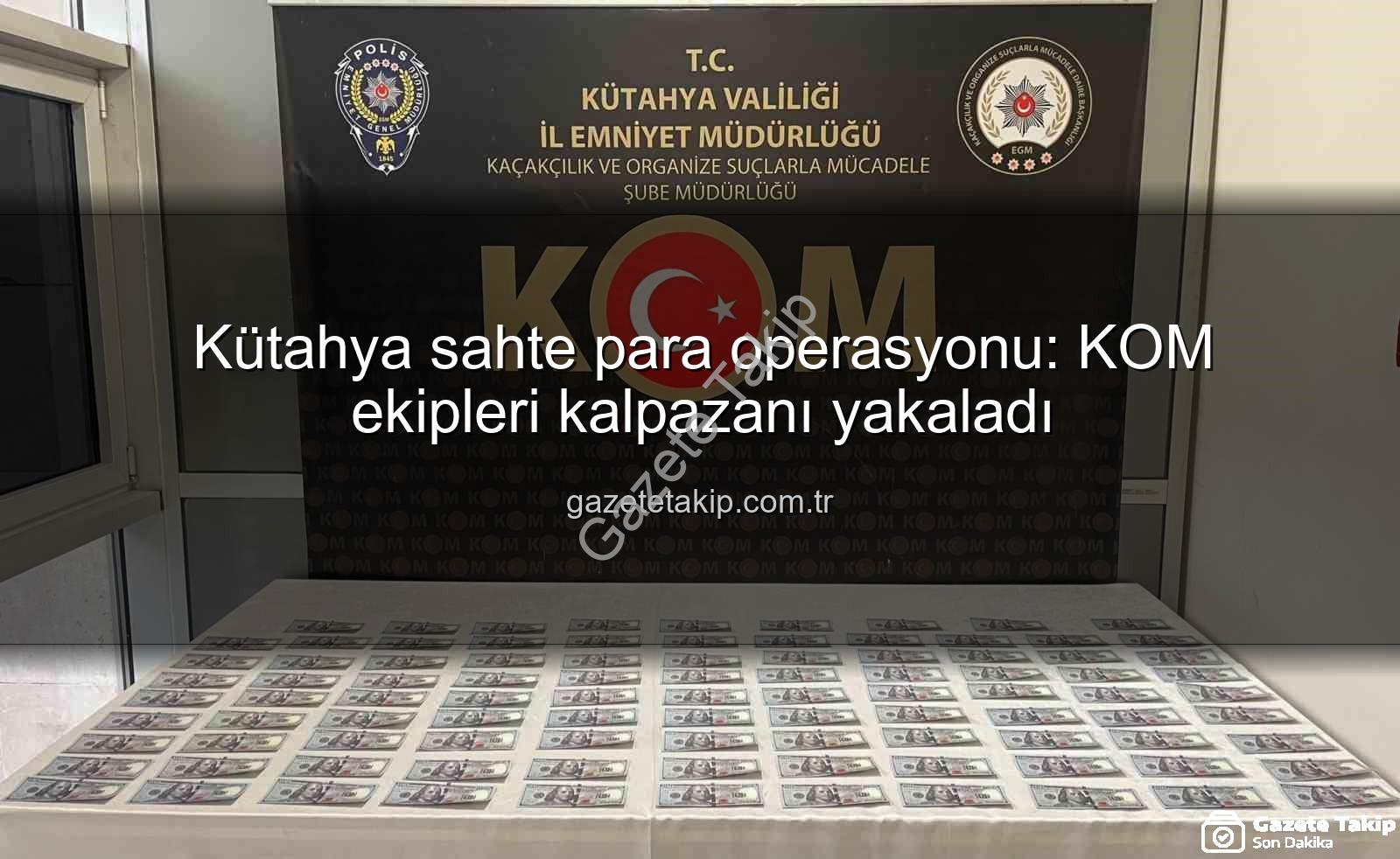 Kütahya sahte para - Kütahya sahte para operasyonu: KOM ekipleri kalpazanı yakaladı