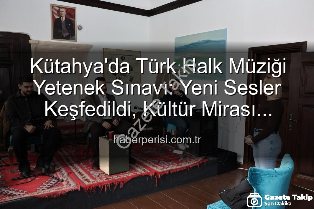 Türk Halk Müziği Yetenek Sınavı - Kütahya'da Türk Halk Müziği'nin Yeni Yıldızları Sahneye Çıkıyor: Yetenek Sınavı Büyük İlgi Gördü