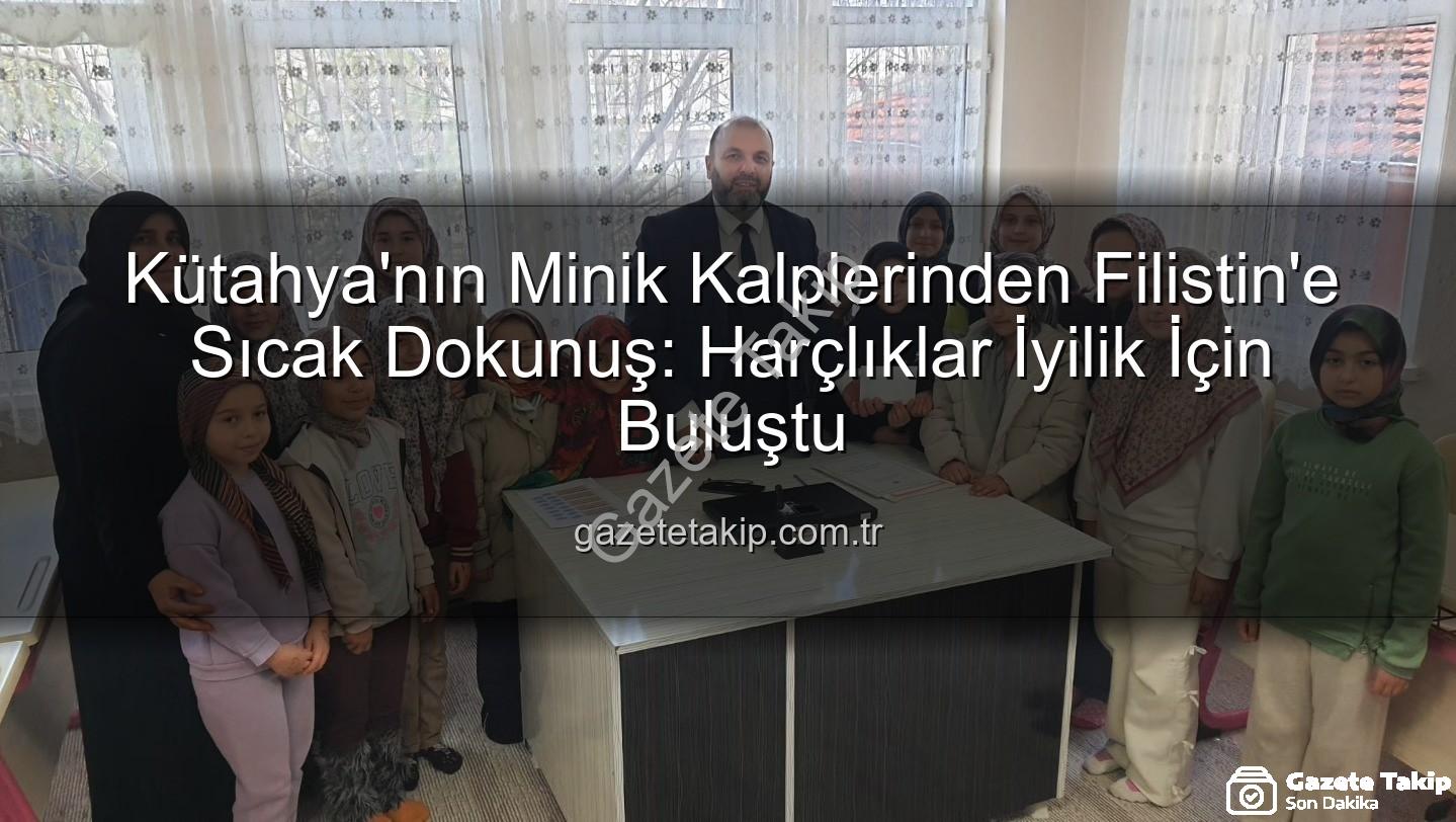 Kütahya Kur'an Kursu - Kütahya'nın Minik Kalplerinden Filistin'e Sıcak Dokunuş: Harçlıklar İyilik İçin Buluştu