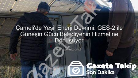 Çameli’de Güneş Enerjisi Devrimi: GES-2 ile Kapasite Artıyor, Gelirler Vatandaşa Dönüyor