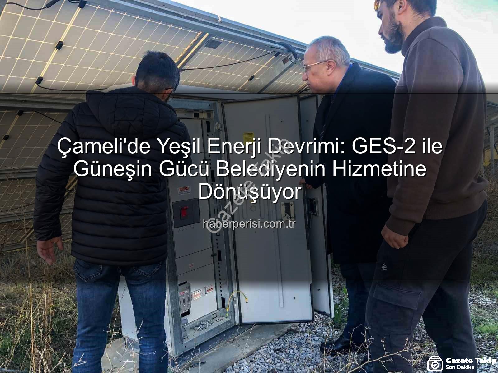 Çameli güneş enerjisi - Çameli'de Güneş Enerjisi Devrimi: GES-2 ile Kapasite Artıyor, Gelirler Vatandaşa Dönüyor