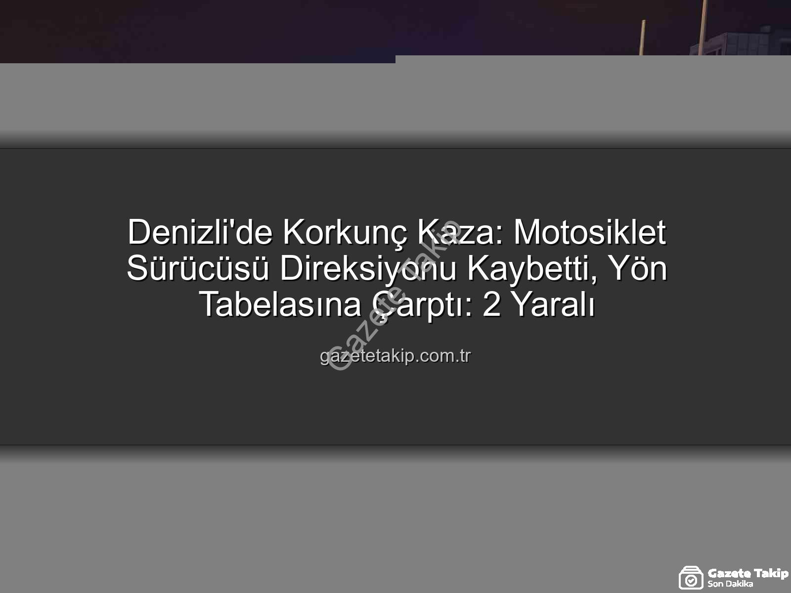 Denizli motosiklet kazası - Denizli'de Korkunç Kaza: Motosiklet Sürücüsü Direksiyonu Kaybetti, Yön Tabelasına Çarptı: 2 Yaralı