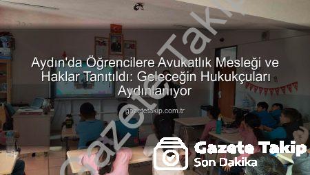 Aydın’da Öğrencilere Avukatlık Mesleği ve Haklar Tanıtıldı: Geleceğin Hukukçuları Aydınlanıyor