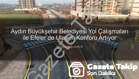 Aydın Büyükşehir Belediyesi Yol Çalışmaları ile Efeler’de Ulaşım Konforu Artıyor