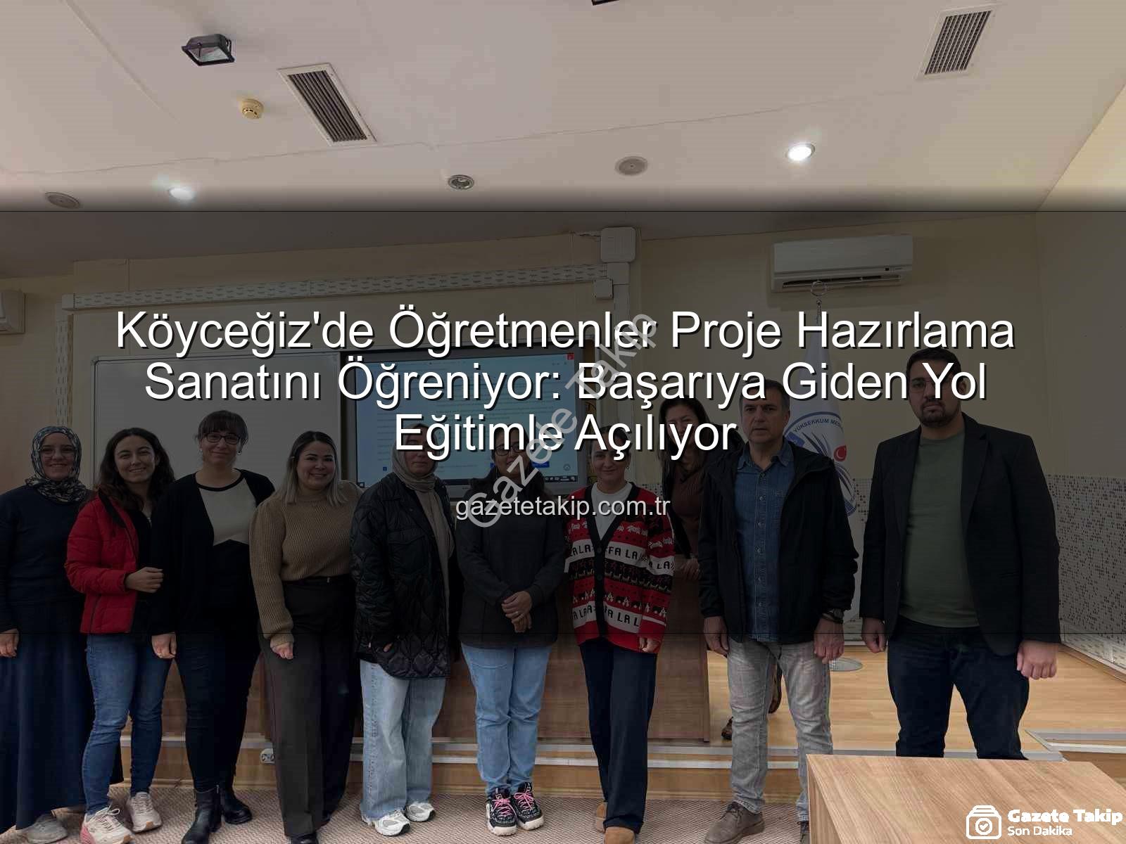 proje hazırlama eğitimi - Köyceğiz'de Öğretmenler Proje Hazırlama Sanatını Öğreniyor: Başarıya Giden Yol Eğitimle Açılıyor