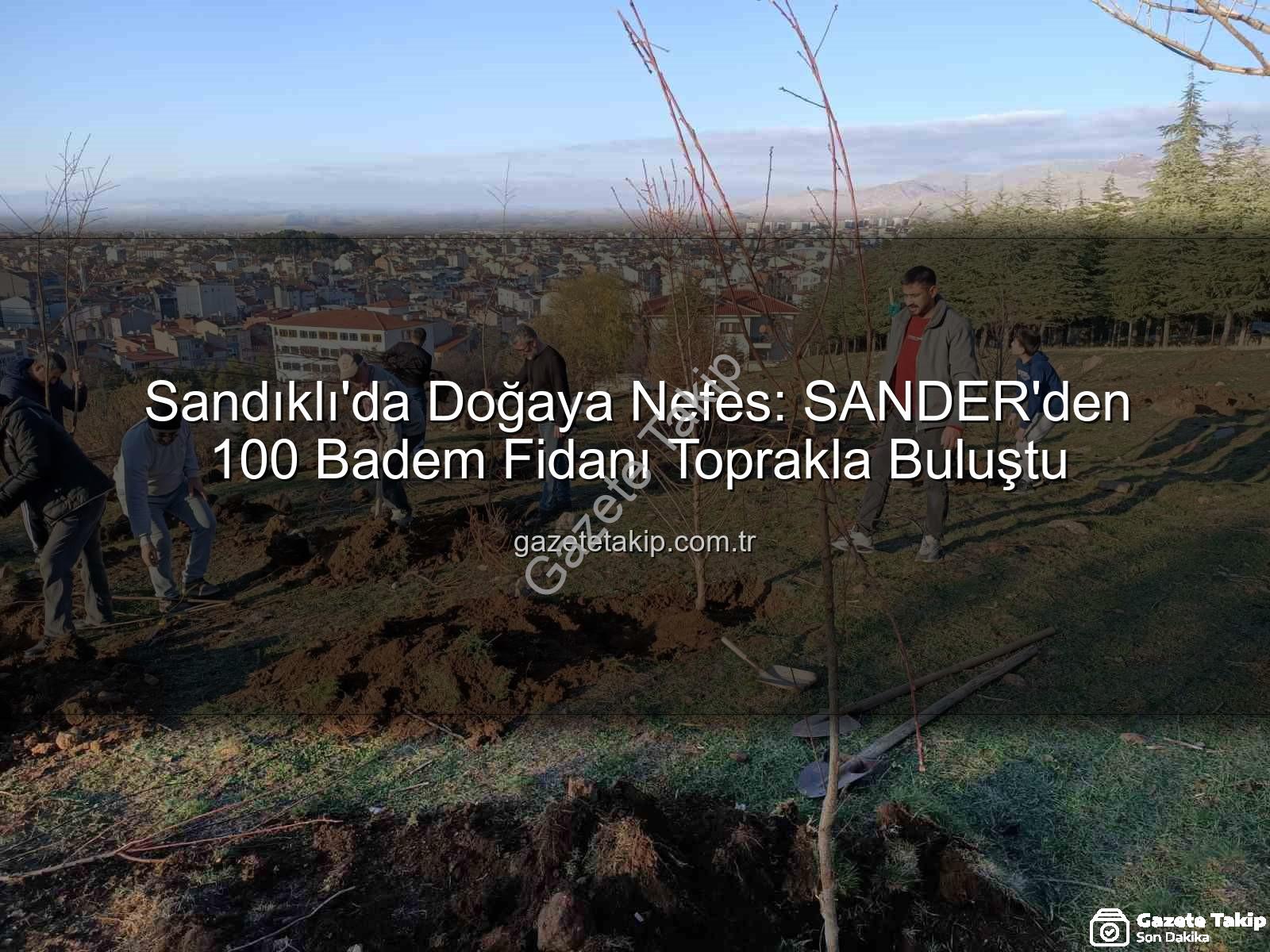 badem fidanı dikimi - Sandıklı'da Doğaya Nefes: SANDER'den 100 Badem Fidanı Toprakla Buluştu