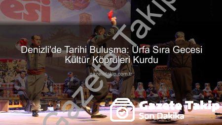 Denizli’de Tarihi Buluşma: Urfa Sıra Gecesi Kültür Köprüleri Kurdu