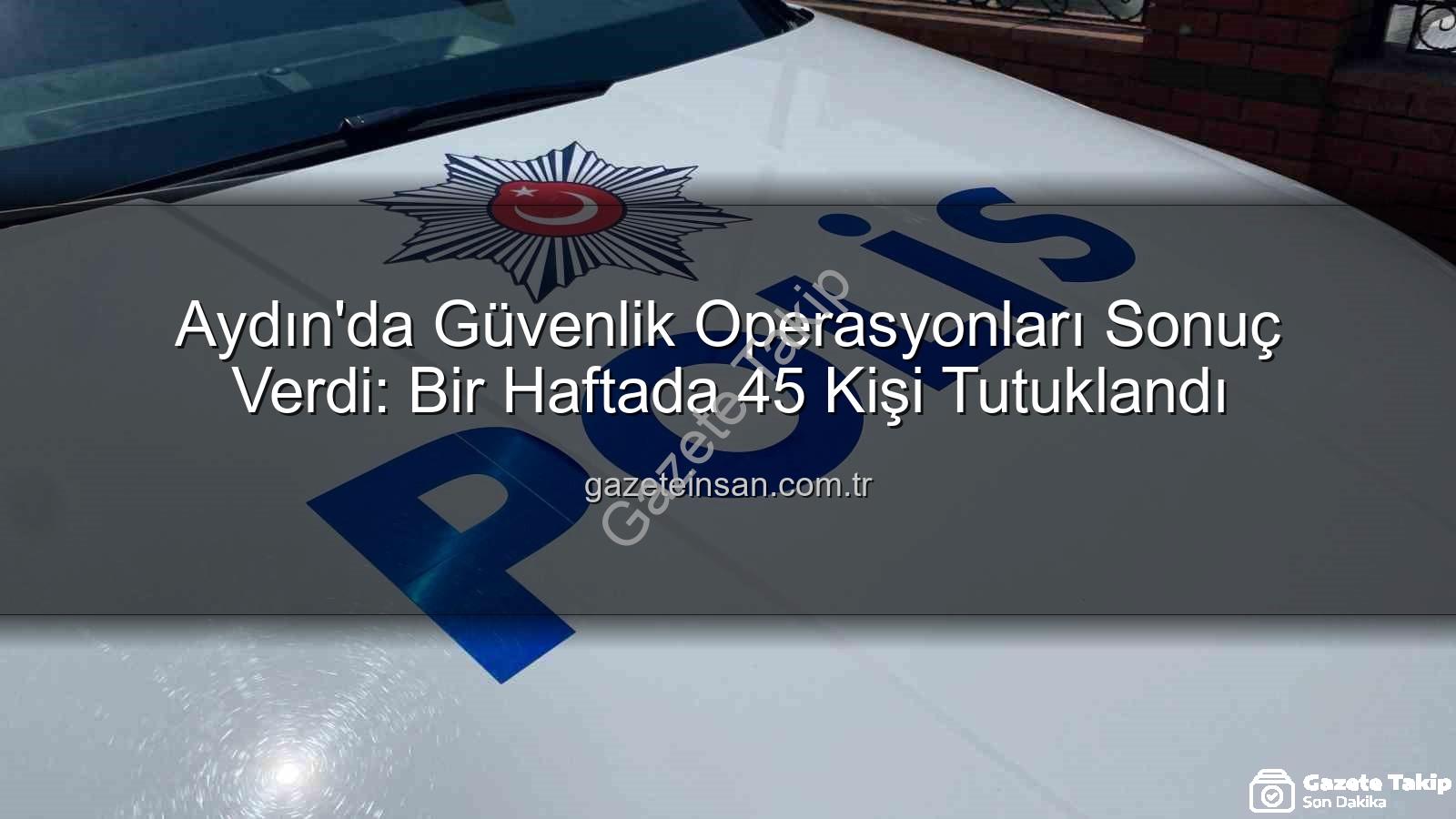 Aydın'da 45 kişi tutuklandı - Aydın'da Nefes Kesen Operasyonlar: Bir Haftada 45 Kişi Tutuklandı, Asayiş Tam Not Aldı