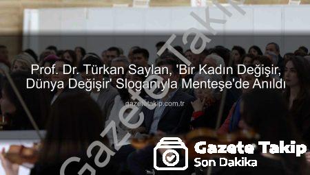 Prof. Dr. Türkan Saylan, ‘Bir Kadın Değişir, Dünya Değişir’ Sloganıyla Menteşe’de Anıldı