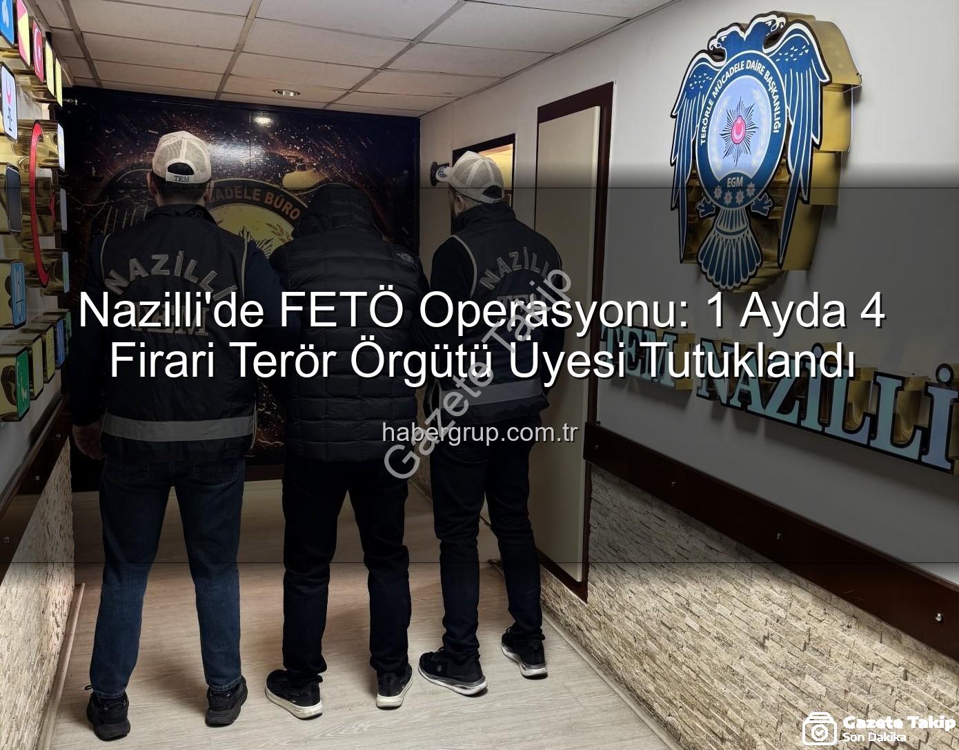Nazilli FETÖ operasyonu - Nazilli'de FETÖ Operasyonu: Son Bir Ayda 4 Firari Terörist Yakalandı