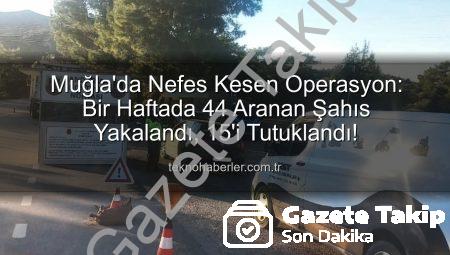 Muğla’da Nefes Kesen Operasyon: Bir Haftada 44 Aranan Şahıs Yakalandı, 15’i Tutuklandı