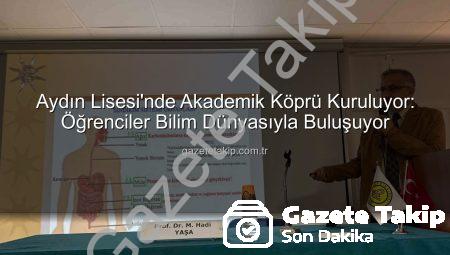 Aydın Lisesi’nde Akademik Köprü Kuruluyor: Öğrenciler Bilim Dünyasıyla Buluşuyor