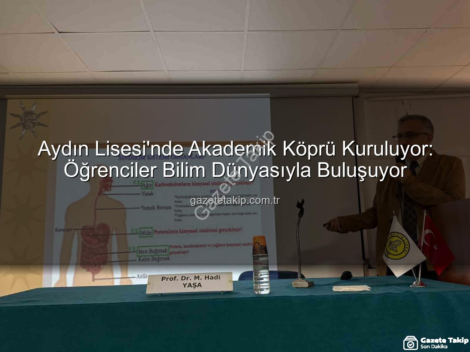 Aydın Lisesi akademisyen - Aydın Lisesi'nde Akademik Köprü Kuruluyor: Öğrenciler Bilim Dünyasıyla Buluşuyor