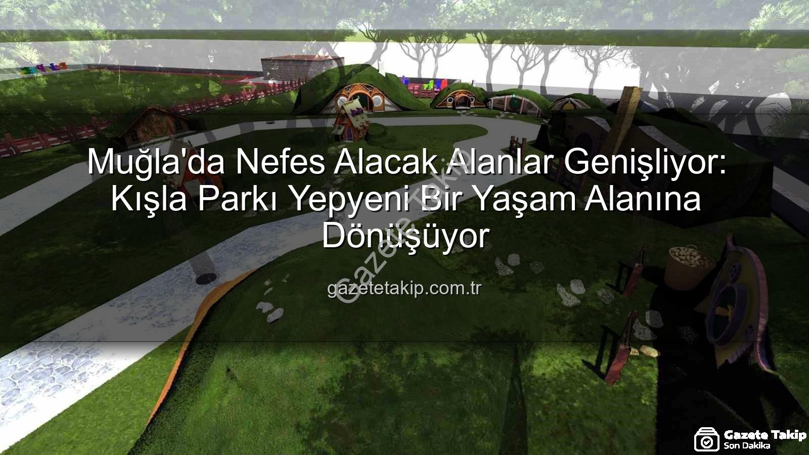 Kışla Parkı yenileme - Muğla'da Nefes Alacak Alanlar Genişliyor: Kışla Parkı Yepyeni Bir Yaşam Alanına Dönüşüyor