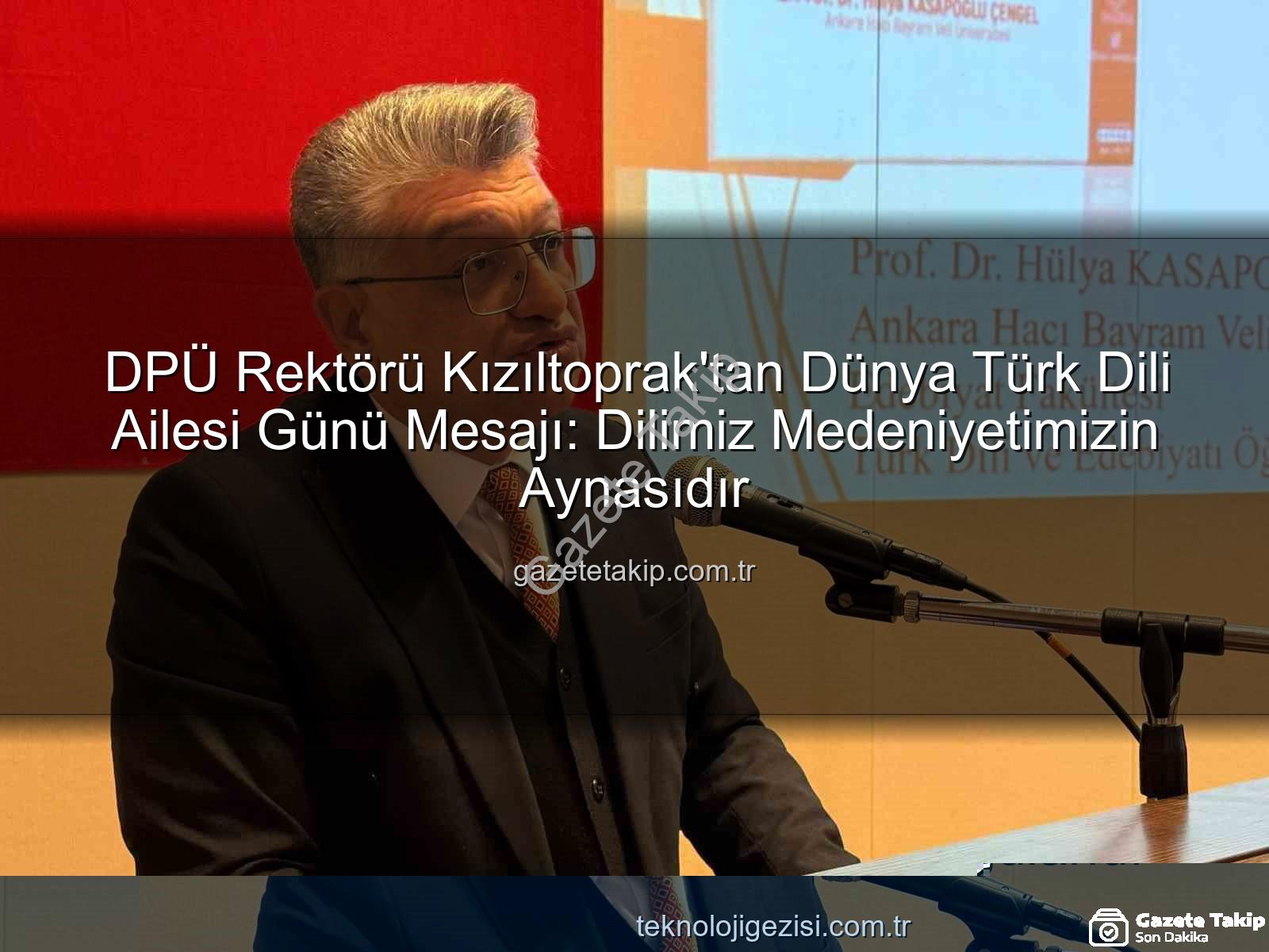 Dünya Türk Dili Ailesi Günü - DPÜ Rektörü Kızıltoprak'tan Dünya Türk Dili Ailesi Günü Mesajı: Dilimiz Medeniyetimizin Aynasıdır