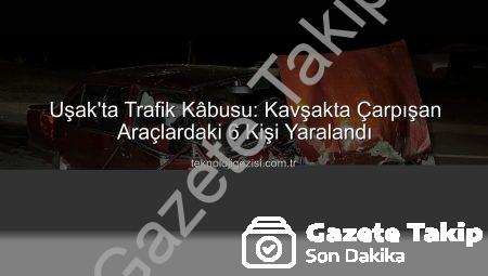 Uşak’ta Kan Donduran Kaza: 6 Yaralı, Trafik Felç Oldu!