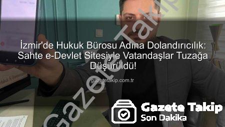 İzmir’de Hukuk Bürosu Adına Dolandırıcılık: Sahte e-Devlet Sitesiyle Vatandaşlar Tuzağa Düşürüldü!