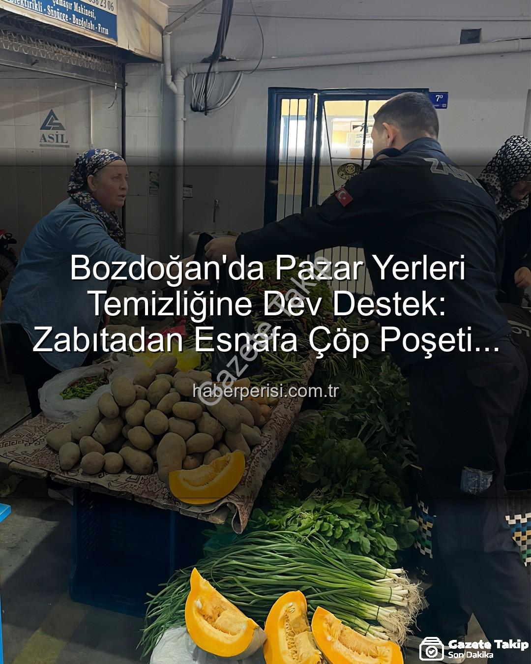 çöp poşeti desteği - Bozdoğan'da Pazar Yerleri Temizleniyor: Zabıtadan Esnafa Çöp Poşeti Desteği