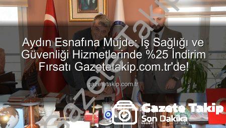 Aydın Esnafına Müjde: İş Sağlığı ve Güvenliği Hizmetlerinde %25 İndirim Fırsatı Gazetetakip.com.tr’de!
