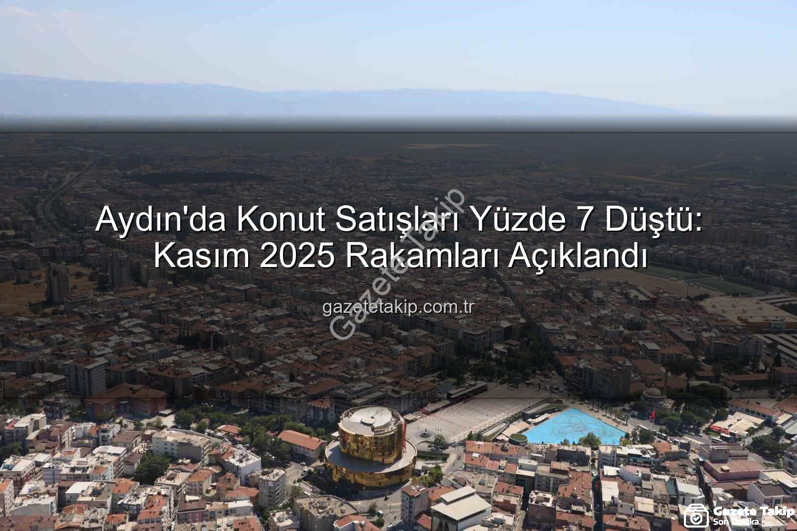 Aydın konut satışları - Aydın'da Konut Satışları Yüzde 7 Düştü: Kasım 2025 Rakamları Açıklandı