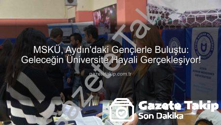MSKÜ, Aydın’daki Gençlerle Buluştu: Geleceğin Üniversite Hayali Gerçekleşiyor!