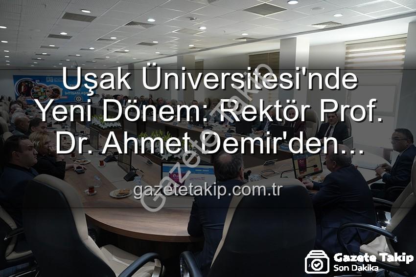Ahmet Demir Uşak Üniversitesi - Uşak Üniversitesi'nde Yeni Dönem: Rektör Prof. Dr. Ahmet Demir'den Vizyoner Açıklamalar