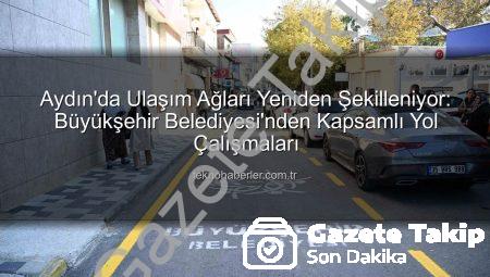 Aydın’da Yol Devrimi: Büyükşehir’den Sökeli Vatandaşlara Modern ve Güvenli Ulaşım