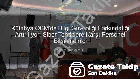 Kütahya OBM’de Bilgi Güvenliği Farkındalığı Artırılıyor: Siber Tehditlere Karşı Personel Bilgilendirildi