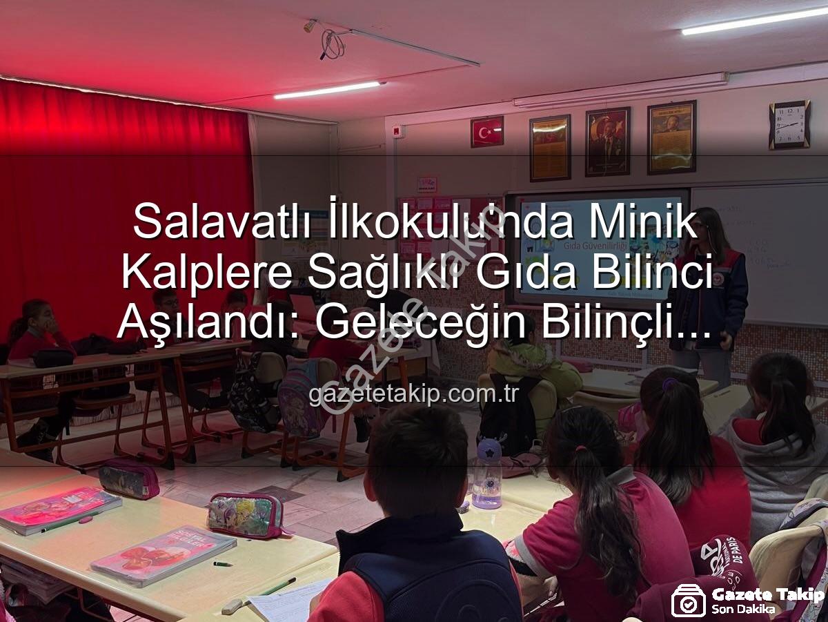 gıda bilinci eğitimi - Salavatlı İlkokulu'nda Minik Kalplere Sağlıklı Gıda Bilinci Aşılandı: Geleceğin Bilinçli Tüketicileri Yetişiyor