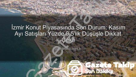İzmir Konut Piyasasında Son Durum: Kasım Ayı Satışları Yüzde 0,5’lik Düşüşle Dikkat Çekti