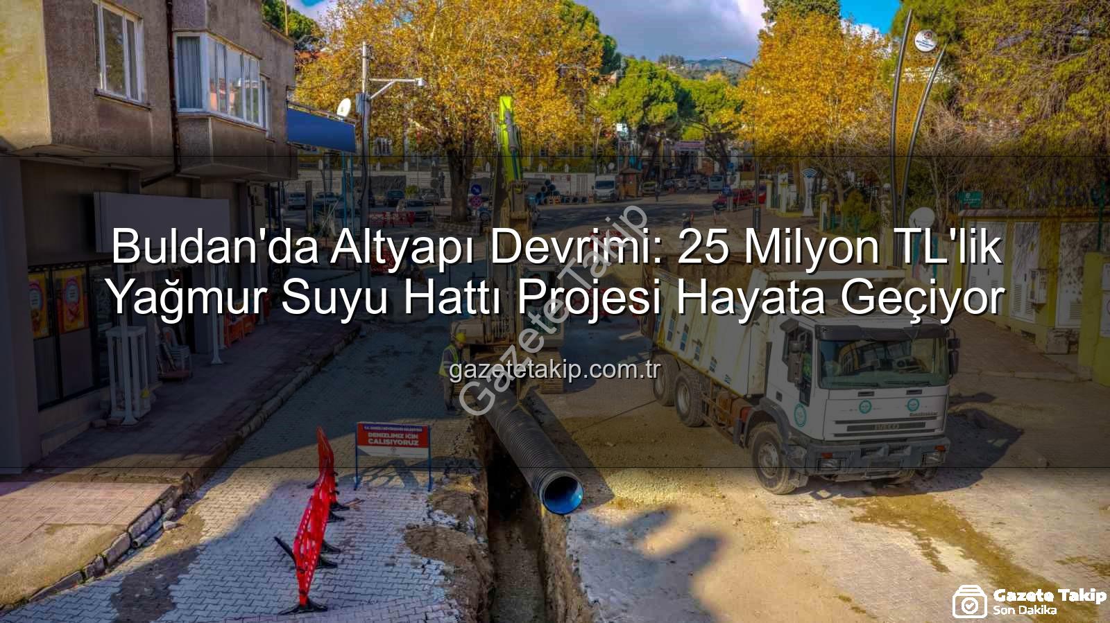 Buldan altyapı yatırımı - Buldan'da Altyapı Devrimi: 25 Milyon TL'lik Yağmur Suyu Hattı Projesi Hayata Geçiyor