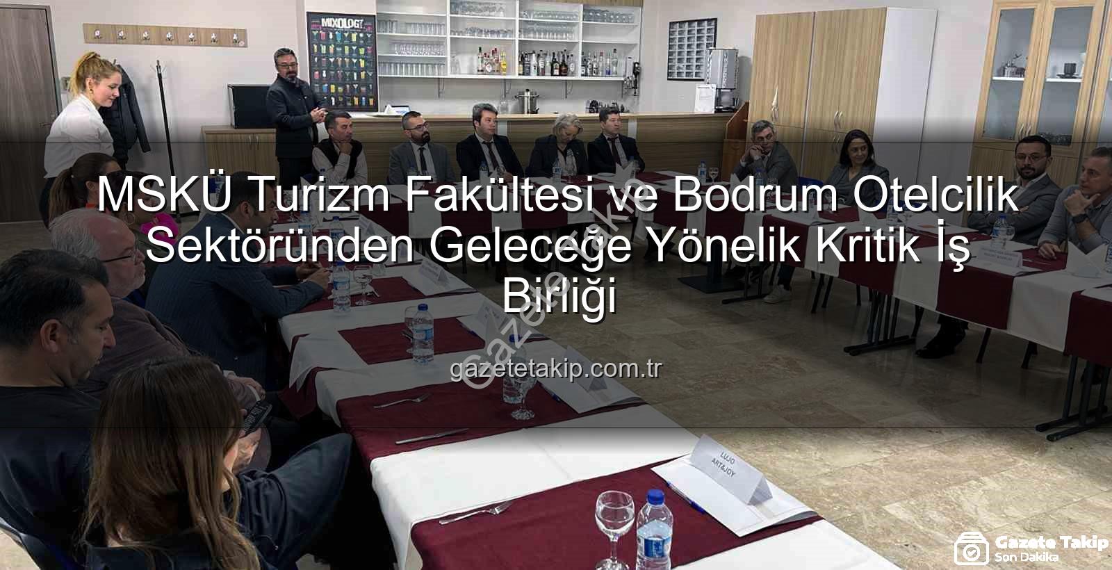 MSKÜ Turizm Fakültesi - MSKÜ Turizm Fakültesi ve Bodrum Otelcilik Sektöründen Geleceğe Yönelik Kritik İş Birliği