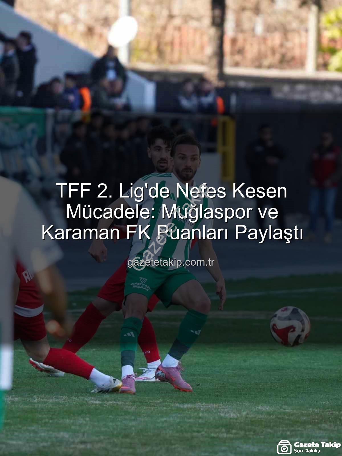 TFF 2. Lig'de Nefes Kesen Mücadele: Muğlaspor ve Karaman FK Puanları Paylaştı