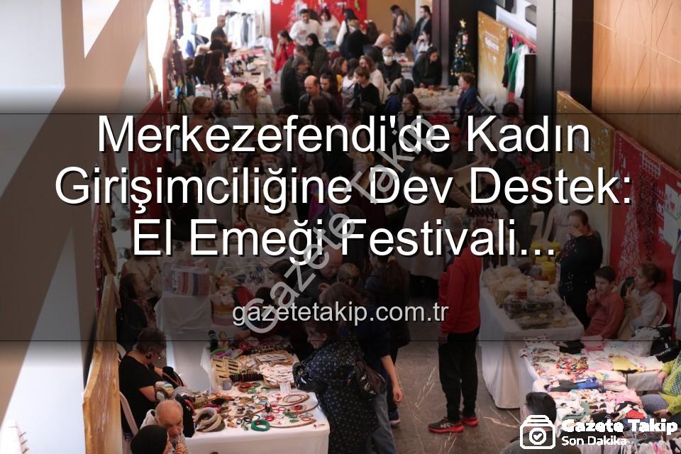 Girişimci Kadınlar Festivali - Merkezefendi'de Kadın Girişimciliğine Dev Destek: El Emeği Festivali Kapılarını Açıyor!