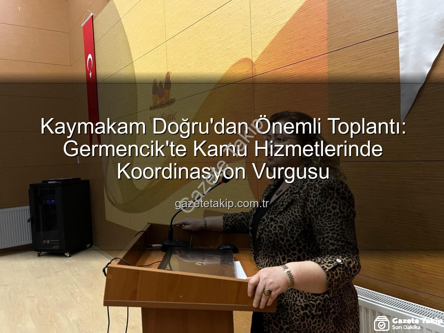 kamu hizmetleri koordinasyonu - Kaymakam Doğru'dan Önemli Toplantı: Germencik'te Kamu Hizmetlerinde Koordinasyon Vurgusu