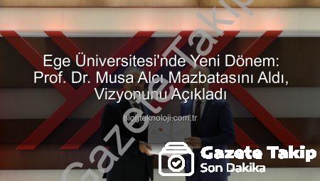 Ege Üniversitesi’nde Yeni Dönem Başladı: Prof. Dr. Musa Alcı Mazbatasını Aldı, Vizyonunu Açıkladı