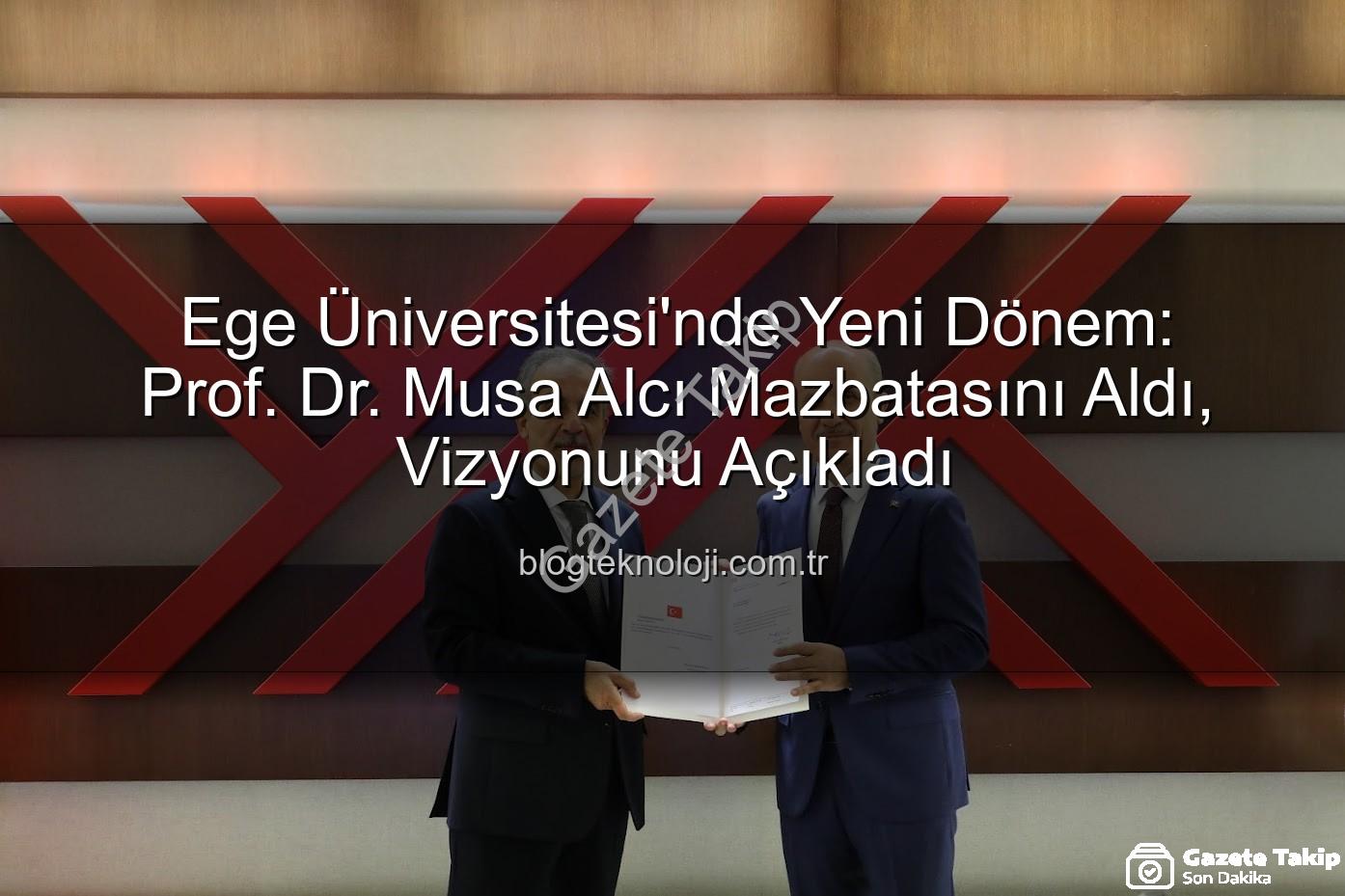 Ege Üniversitesi Rektörü Prof. Dr. Musa Alcı - Ege Üniversitesi'nde Yeni Dönem Başladı: Prof. Dr. Musa Alcı Mazbatasını Aldı, Vizyonunu Açıkladı