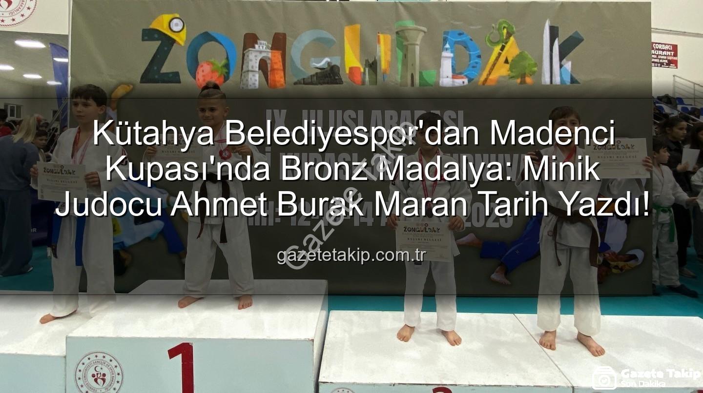 Kütahya Belediyespor Judo - Kütahya Belediyespor'dan Madenci Kupası'nda Bronz Madalya: Minik Judocu Ahmet Burak Maran Tarih Yazdı!