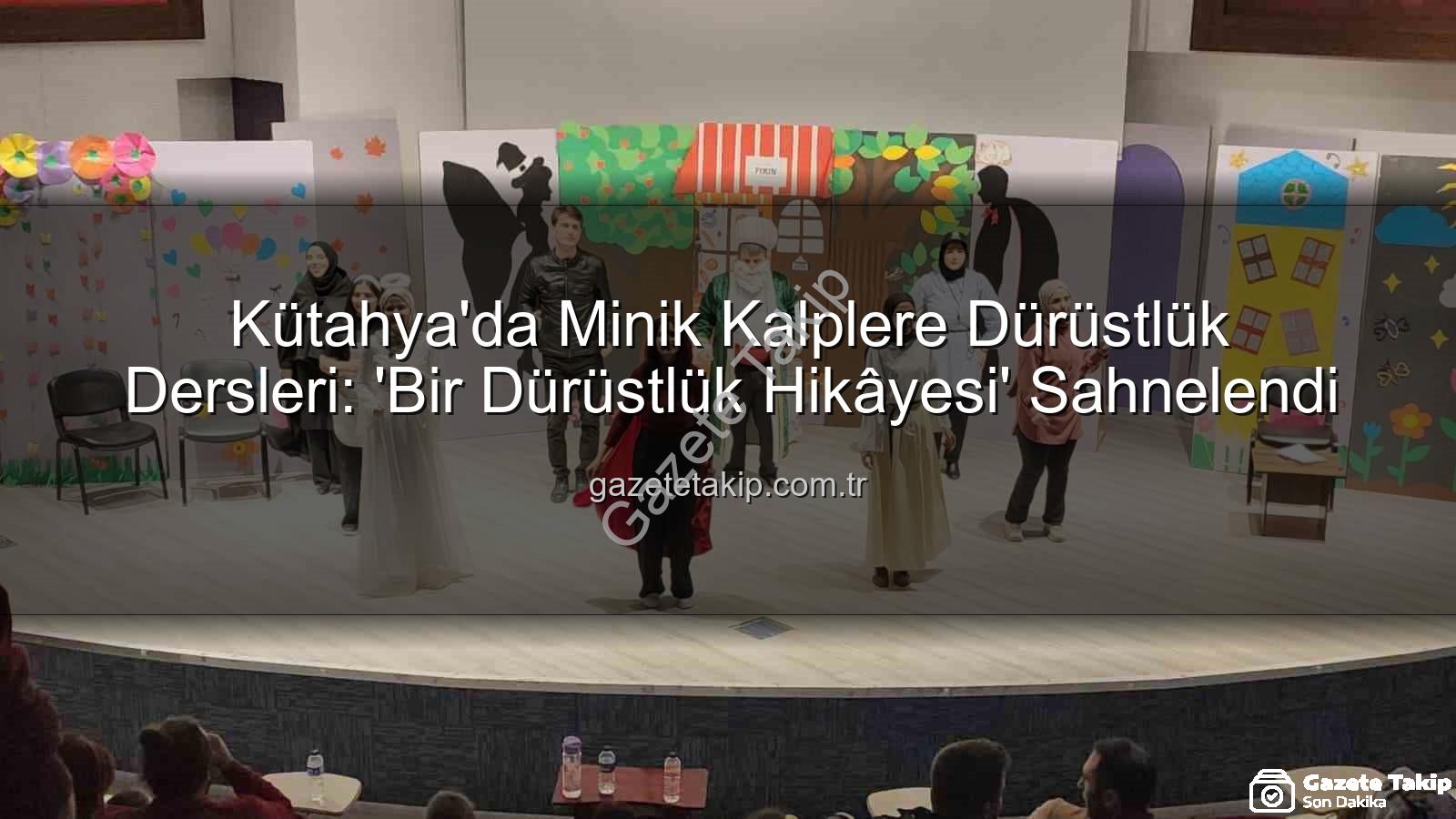 bir dürüstlük hikâyesi - Kütahya'da Minik Kalplere Dürüstlük Dersleri: 'Bir Dürüstlük Hikâyesi' Sahnelendi