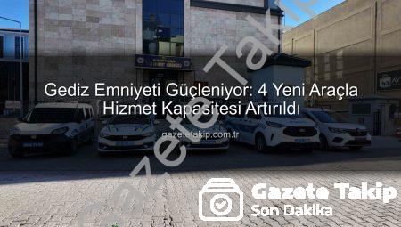 Gediz Emniyeti Güçleniyor: 4 Yeni Araçla Hizmet Kapasitesi Artırıldı
