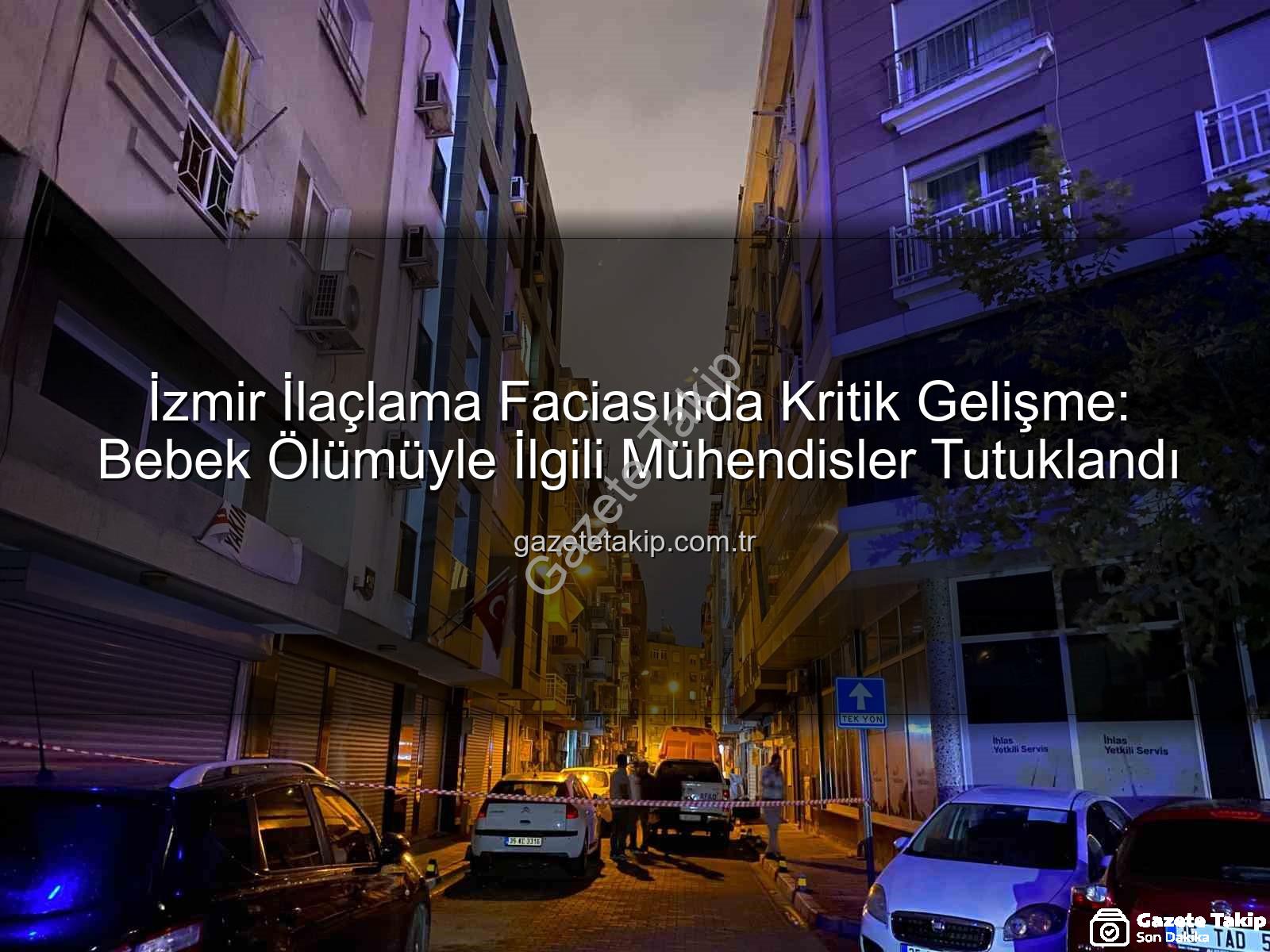 İzmir ilaçlama faciası - İzmir İlaçlama Faciasında Kritik Gelişme: Bebek Ölümüyle İlgili Mühendisler Tutuklandı