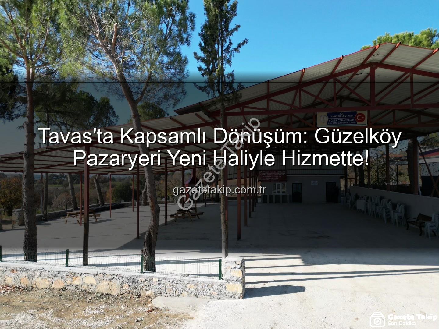 Tavas Belediyesi Güzelköy - Tavas'ta Kapsamlı Dönüşüm: Güzelköy Pazaryeri Yeni Haliyle Hizmette!