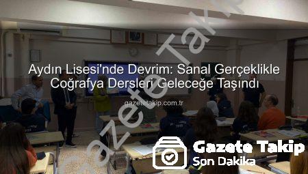 Aydın Lisesi’nde Devrim: Sanal Gerçeklikle Coğrafya Dersleri Geleceğe Taşındı