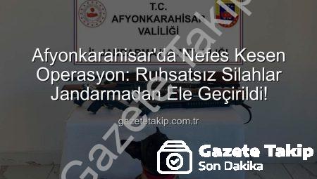 Afyonkarahisar’da Nefes Kesen Operasyon: Ruhsatsız Silahlar Jandarmadan Ele Geçirildi!
