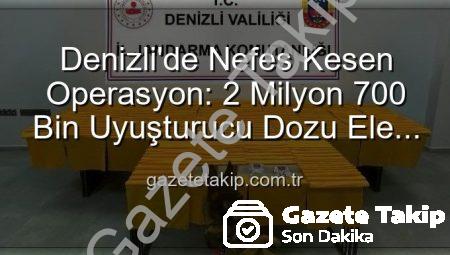 Denizli’de Nefes Kesen Operasyon: 2 Milyon 700 Bin Uyuşturucu Dozu Ele Geçirildi!