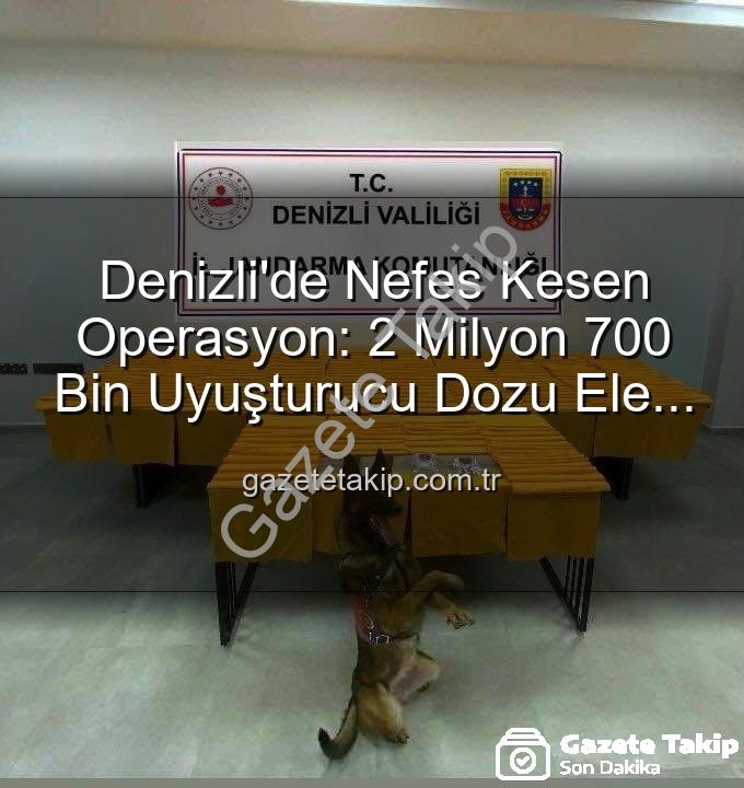 sentetik uyuşturucu - Denizli'de Nefes Kesen Operasyon: 2 Milyon 700 Bin Uyuşturucu Dozu Ele Geçirildi!