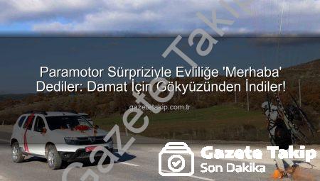 Paramotor Sürpriziyle Evliliğe ‘Merhaba’ Dediler: Damat İçin Gökyüzünden İndiler!